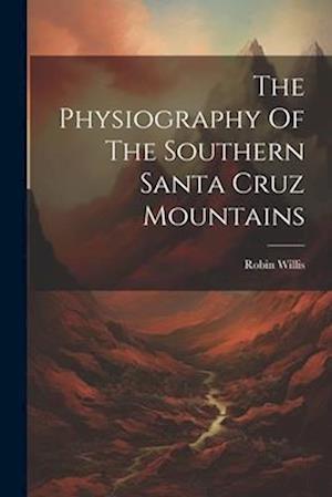 The Physiography Of The Southern Santa Cruz Mountains