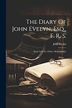 The Diary Of John Evelyn, Esq., F. R. S.: From 1641 To 1705-6 : With Memoir 