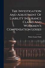 The Investigation And Adjustment Of Liability Insurance Claims And Workmen's Compensation Losses 