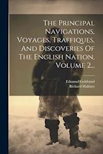 The Principal Navigations, Voyages, Traffiques, And Discoveries Of The English Nation, Volume 2...