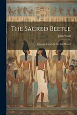 The Sacred Beetle: Egyptian Scarabs In Art And History 