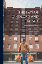 The Law Of Landlord And Tenant: A Summary View Of Their Rights And Duties. With An Appendix Of Forms 