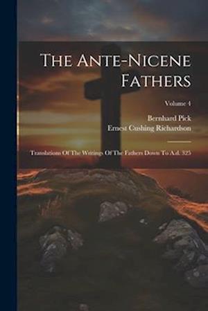The Ante-nicene Fathers: Translations Of The Writings Of The Fathers Down To A.d. 325; Volume 4