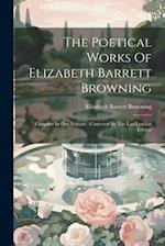 The Poetical Works Of Elizabeth Barrett Browning: Complete In One Volume : Corrected By The Last London Edition 