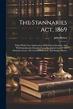 The Stannaries Act, 1869: Edited With Notes Explanatory Of Its Several Sections, And With Introductory Chapters Upon The Jurisdiction Of The Stannarie