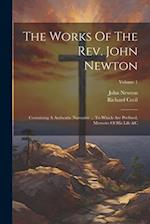 The Works Of The Rev. John Newton: Containing A Authentic Narrative ... To Which Are Prefixed, Memoirs Of His Life &c; Volume 1 