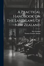 A Practical Handbook On The Land Laws Of New Zealand 