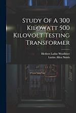 Study Of A 300 Kilowatt 500 Kilovolt Testing Transformer 