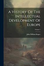 A History Of The Intellectual Development Of Europe; Volume 1 
