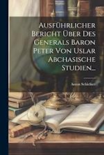 Ausführlicher Bericht Über Des Generals Baron Peter Von Uslar Abchasische Studien...