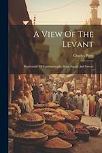 A View Of The Levant: Particularly Of Constantinople, Syria, Egypt, And Greece 