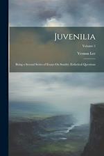 Juvenilia: Being a Second Series of Essays On Sundry Æsthetical Questions; Volume 1 