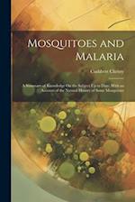 Mosquitoes and Malaria: A Summary of Knowledge On the Subject Up to Date; With an Account of the Natural History of Some Mosquitoes 