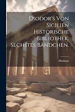 Diodor's von Sicilien historische Bibliothek. Sechstes Bändchen.