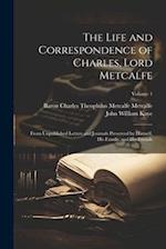 The Life and Correspondence of Charles, Lord Metcalfe: From Unpublished Letters and Journals Preserved by Himself, His Family, and His Friends; Volume