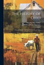 The History of Ohio: From Its Earliest Settlement to the Present Time 