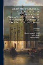 Willis and Inventories Illustrative of the History, Manners, Language, Statistics, &c., of the Northern Counties of England, Volume 2;  Volume 38