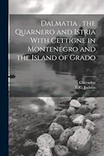 Dalmatia , the Quarnero and Istria With Cettigne in Montenegro and the Island of Grado 