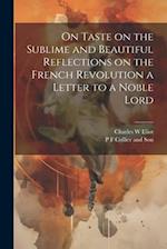 On Taste on the Sublime and Beautiful Reflections on the French Revolution a Letter to a Noble Lord 
