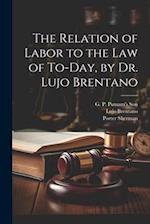 The Relation of Labor to the Law of To-day, by Dr. Lujo Brentano 