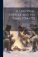 A Colonial Officer and his Times. 1754-1773 