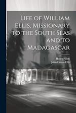 Life of William Ellis, Missionary to the South Seas and to Madagascar 