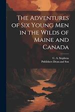 The Adventures of six Young Men in the Wilds of Maine and Canada 