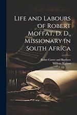 Life and Labours of Robert Moffat, D. D., Missionary in South Africa 
