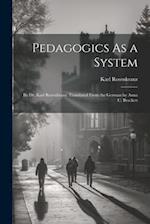 Pedagogics As a System: By Dr. Karl Rosenkranz. Translated From the German by Anna C. Brackett 