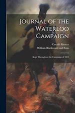 Journal of the Waterloo Campaign; Kept Throughout the Campaign of 1815 