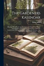 The Gardeners Kalendar: Directing What Works Are Necessary to Be Done Every Month in the Kitchen, Fruit and Pleasure-Gardens, and in the Conservatory: