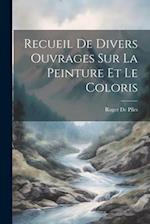 Recueil De Divers Ouvrages Sur La Peinture Et Le Coloris