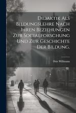 Didaktik als Bildungslehre nach ihren Beziehungen zur Socialforschung und zur Geschichte der Bildung.
