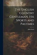 The English Country Gentleman, His Sports and Pastimes 