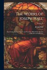 The Works of Joseph Hall: Successively Bishop of Exeter and Norwich : With Some Account of His Life and Sufferings; Volume 6 