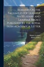 Remarks On the Facsimiles [Of Leabhar Na H'uidhri and Leabhar Breac] Published by the Royal Irish Academy, a Letter 