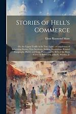 Stories of Hell's Commerce: Or, the Liquor Traffic in Its True Light. a Compilation of Interesting Stories, True Incidents, Striking Illustrations, Po