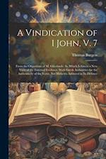 A Vindication of I John, V. 7: From the Objections of M. Griesbach : In Which Is Given a New View of the External Evidence, With Greek Authorities for