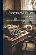 Letter Writing: Suggestions, Precepts, and Examples for the Conduct of Business and Social Correspondence 