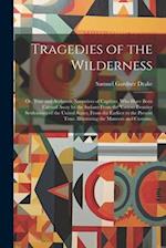 Tragedies of the Wilderness: Or, True and Authentic Narratives of Captives, Who Have Been Carried Away by the Indians From the Various Frontier Settle