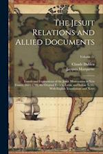 The Jesuit Relations and Allied Documents: Travels and Explorations of the Jesuit Missionaries in New France, 1610-1791; the Original French, Latin, a