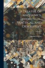 A Treatise of Mechanics, Theoretical, Practical, and Descriptive; Volume 2 
