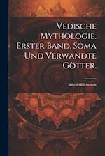 Vedische Mythologie. Erster Band. Soma und verwandte Götter.