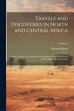 Travels and Discoveries in North and Central Africa: Being a Journal of an Expedition Undertaken Under the Auspices of H. B. Majesty's Government; Vol