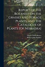 Report of the Botanist On the Grasses and Forage Plants, and the Catalogue of Plants [Of Nebraska] 