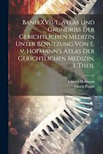 Band XVII/I., Atlas und Grundriss der gerichtlichen Medizin unter Benutzung von E. v. Hofmann's Atlas der gerichtlichen Medizin, I. Theil