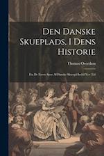 Den Danske Skueplads, I Dens Historie