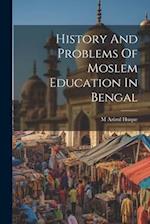 History And Problems Of Moslem Education In Bengal 