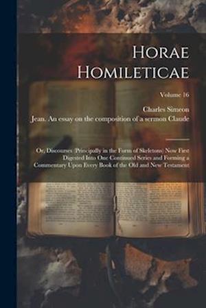 Horae Homileticae: Or, Discourses (principally in the Form of Skeletons) now First Digested Into one Continued Series and Forming a Commentary Upon Ev