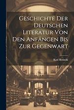 Geschichte der deutschen Literatur von den Anfängen bis zur Gegenwart